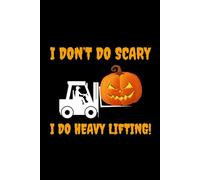 I Don't do Scary, I do Heavy Lifting!: Funny Forklift Operator Notebook: Lined Journal for Warehouse Workers, Pallet Truck Drivers
