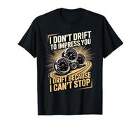 I Don't Drift to Impress You I Drift Because I Can't Stop T-Shirt