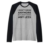 I Don't Drink Anymore BUT I Don't Drink Any Less T-Shirt Raglan Baseball Tee