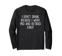 I Don't Drink Because I Went Pro And Retired Early Long Sleeve T-Shirt