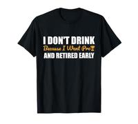 I Don't Drink Because I Went Pro And Retired Early T-Shirt