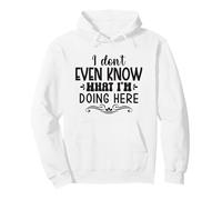 I Don't Even Know What I'm Doing Here Pullover Hoodie