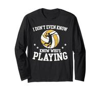I Dont Even Know Whos Playing Funny Volleyball Fan Event Long Sleeve T-Shirt