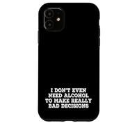 I Dont Even Need Alcohol To Make Really Bad Decisions Funny Case for iPhone 11