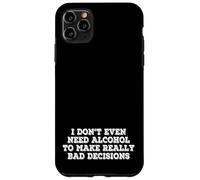 I Dont Even Need Alcohol To Make Really Bad Decisions Funny Case for iPhone 11 Pro Max