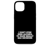 I Dont Even Need Alcohol To Make Really Bad Decisions Funny Case for iPhone 13