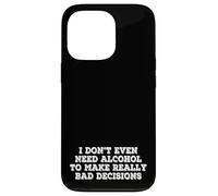 I Dont Even Need Alcohol To Make Really Bad Decisions Funny Case for iPhone 13 Pro