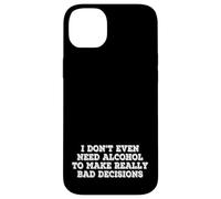 I Dont Even Need Alcohol To Make Really Bad Decisions Funny Case for iPhone 14 Plus