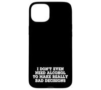 I Dont Even Need Alcohol To Make Really Bad Decisions Funny Case for iPhone 15 Plus