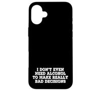 I Dont Even Need Alcohol To Make Really Bad Decisions Funny Case for iPhone 16 Plus
