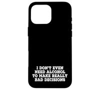 I Dont Even Need Alcohol To Make Really Bad Decisions Funny Case for iPhone 16 Pro Max