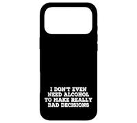 I Dont Even Need Alcohol To Make Really Bad Decisions Funny Case for iPhone 17 Pro Max