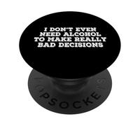 I Dont Even Need Alcohol To Make Really Bad Decisions Funny PopSockets Adhesive PopGrip