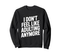 I Don't Feel Like Adulting Anymore Funny Quote Sweatshirt