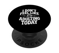I Don't Feel Like Adulting Today Funny Quote PopSockets Adhesive PopGrip