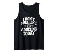 I Don't Feel Like Adulting Today Funny Quote Tank Top