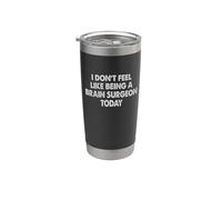 I Don't Feel Like Being a Brain Surgeon Today Stainless Steel Insulated Tumbler