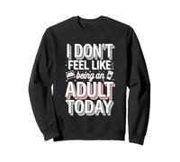 I Don't Feel Like Being An Adult Today Lazy Adulting -- Sweatshirt