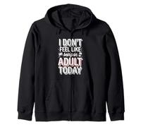 I Don't Feel Like Being An Adult Today Lazy Adulting -- Zip Hoodie