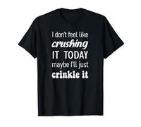 I Don't Feel Like Crushing it Today Fun Quote T-Shirt
