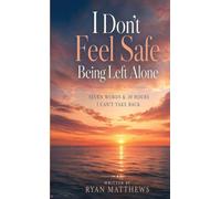 I Don't Feel Safe Being Left Alone: Seven Words & 30 Hours I Can't Take Back
