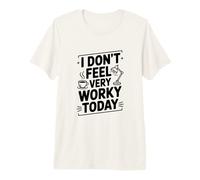 I Don't Feel Very Worky Today Premium T-Shirt