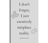I don't forget-I just creatively misplace reality.: Funny Gift Notebook Journal for Family and Friends