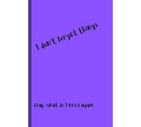 I don't forget things Crap, what did I need again: Funny Notebook Journal Gift for forgetful minds for friends and family