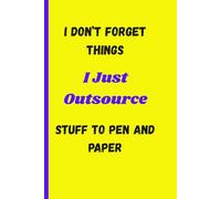 I Don't Forget Things I Just Outsource Stuff to Pen and Paper: Funny Notebook Journal for Friends and Family