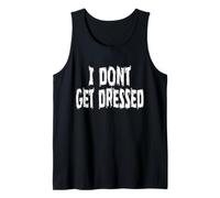 I Dont Get Dressed, Humorous Tank Top