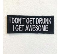 I Don't get Drunk i get Awesome Iron on Sew on Embroidered Patch
