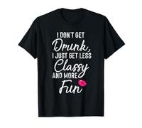 i don't get drunk i just get less classy funny alcohol lover T-Shirt