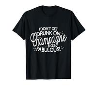 I Don't Get Drunk On Champagne I Get Fabulous Drink Party T-Shirt
