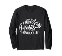 I Don't Get Drunk On Prosecco I Get Fabulous Drink Party Long Sleeve T-Shirt