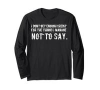 I Don't Get Enough Credit for The Things I Manage Not to Say Long Sleeve T-Shirt