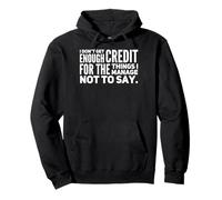 I Don't Get Enough Credit For The Things I Manage Not To Say Pullover Hoodie