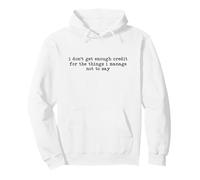 I Don't Get Enough Credit for the Things I Manage not to Say Pullover Hoodie