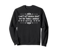 I Don't Get Enough Credit For The Things I Manage Not To Say Sweatshirt