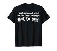 I Don't Get Enough Credit for The Things I Manage Not to Say T-Shirt