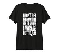 I Don't Get Enough Credit for The Things I Mange Not Say Premium T-Shirt