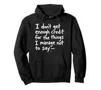 I Don't Get Enough Credit For The Things Manage Not To Say Pullover Hoodie