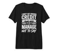 I Dont Get Enough Credit for Things I Manage Not to Say Premium T-Shirt