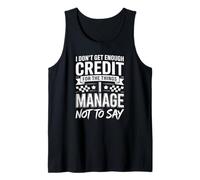 I Dont Get Enough Credit for Things I Manage Not to Say Tank Top