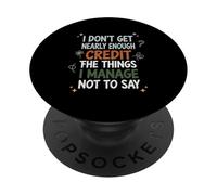 I Don't Get Nearly Enough Credit for the Things I Manage Not PopSockets Adhesive PopGrip