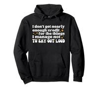 I don't get nearly enough credit for the things i manage not Pullover Hoodie