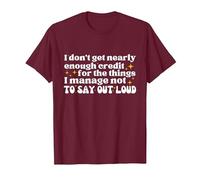 I Don't get Nearly Enough Credit for The Things i Manage not T-Shirt, Men, Burgundy, Small