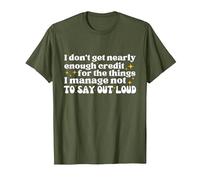 I Don't get Nearly Enough Credit for The Things i Manage not T-Shirt, Men, Olive Green, Small