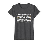 I Don't get Nearly Enough Credit for The Things i Manage not T-Shirt, Women, Dark Heather Grey, Small