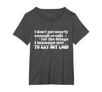 I Don't get Nearly Enough Credit for The Things i Manage not T-Shirt, Women's Plus, Dark Heather Grey, 1X