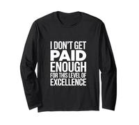 I Don't Get Paid Enough for This Level of Excellence Long Sleeve T-Shirt